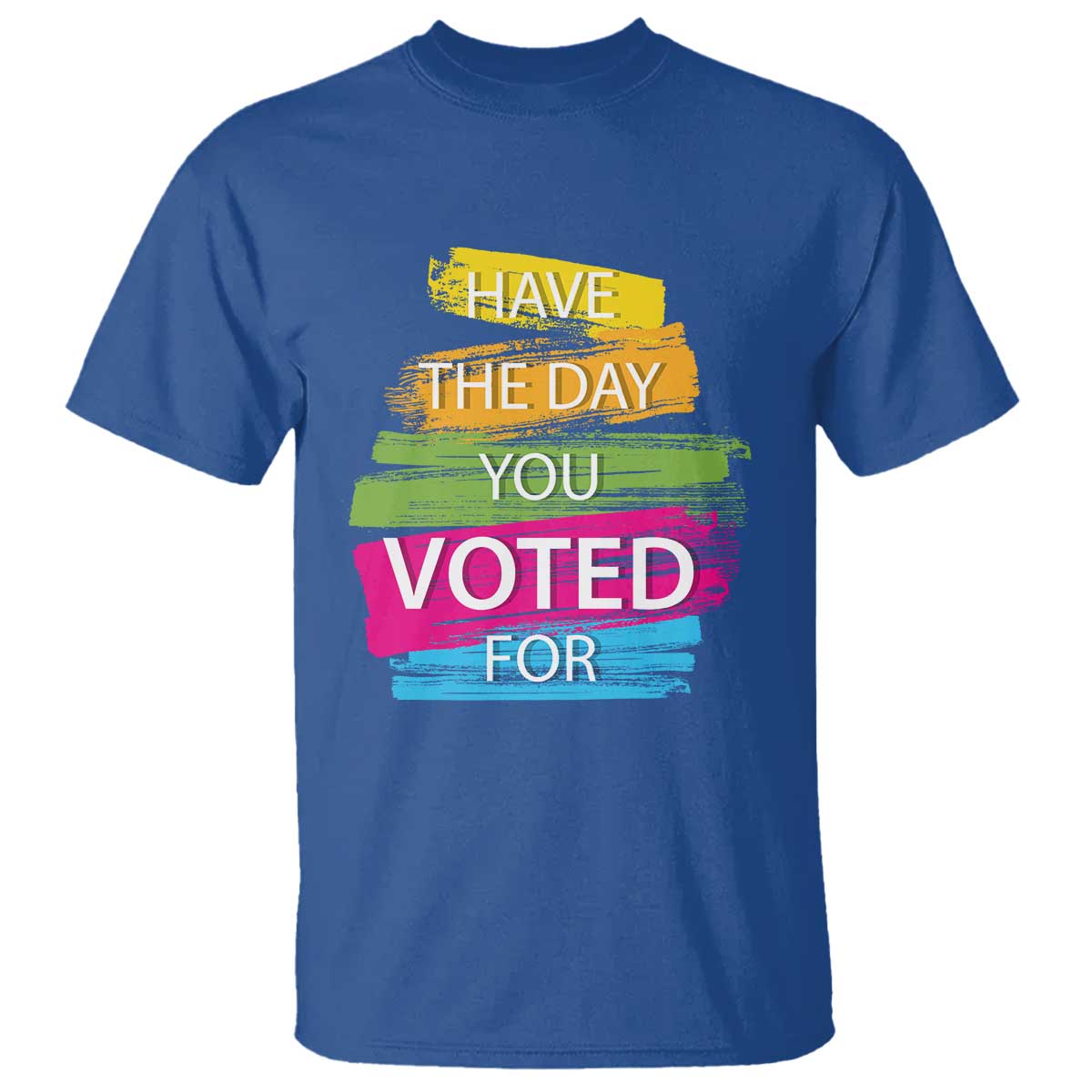 have-the-day-you-voted-for-t-shirt