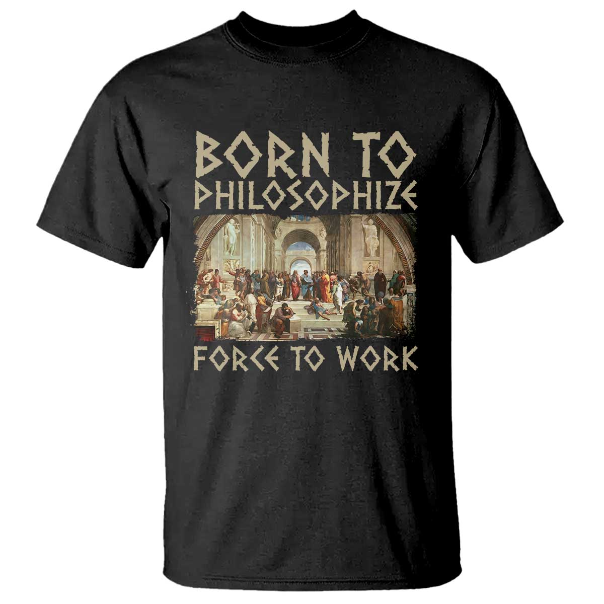 funny-philosopher-t-shirt-born-to-philosophize-forced-to-work-philosophy-the-school-of-athens