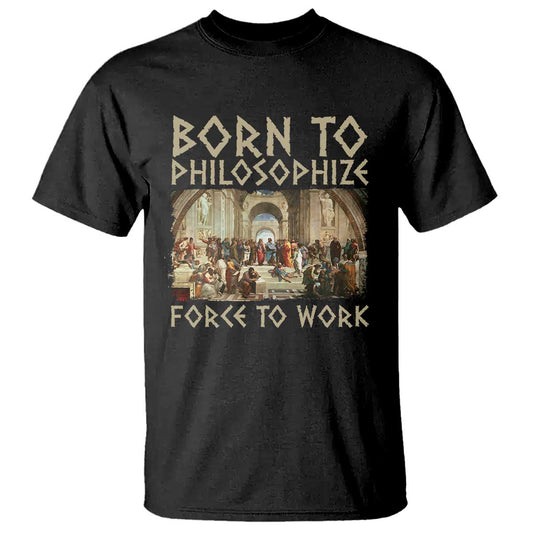 funny-philosopher-t-shirt-born-to-philosophize-forced-to-work-philosophy-the-school-of-athens