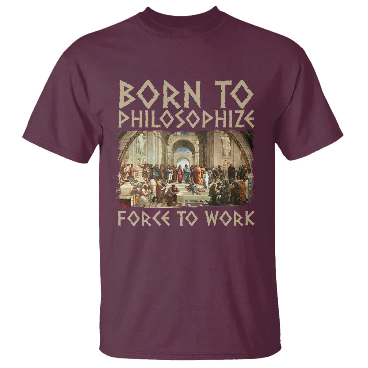 funny-philosopher-t-shirt-born-to-philosophize-forced-to-work-philosophy-the-school-of-athens