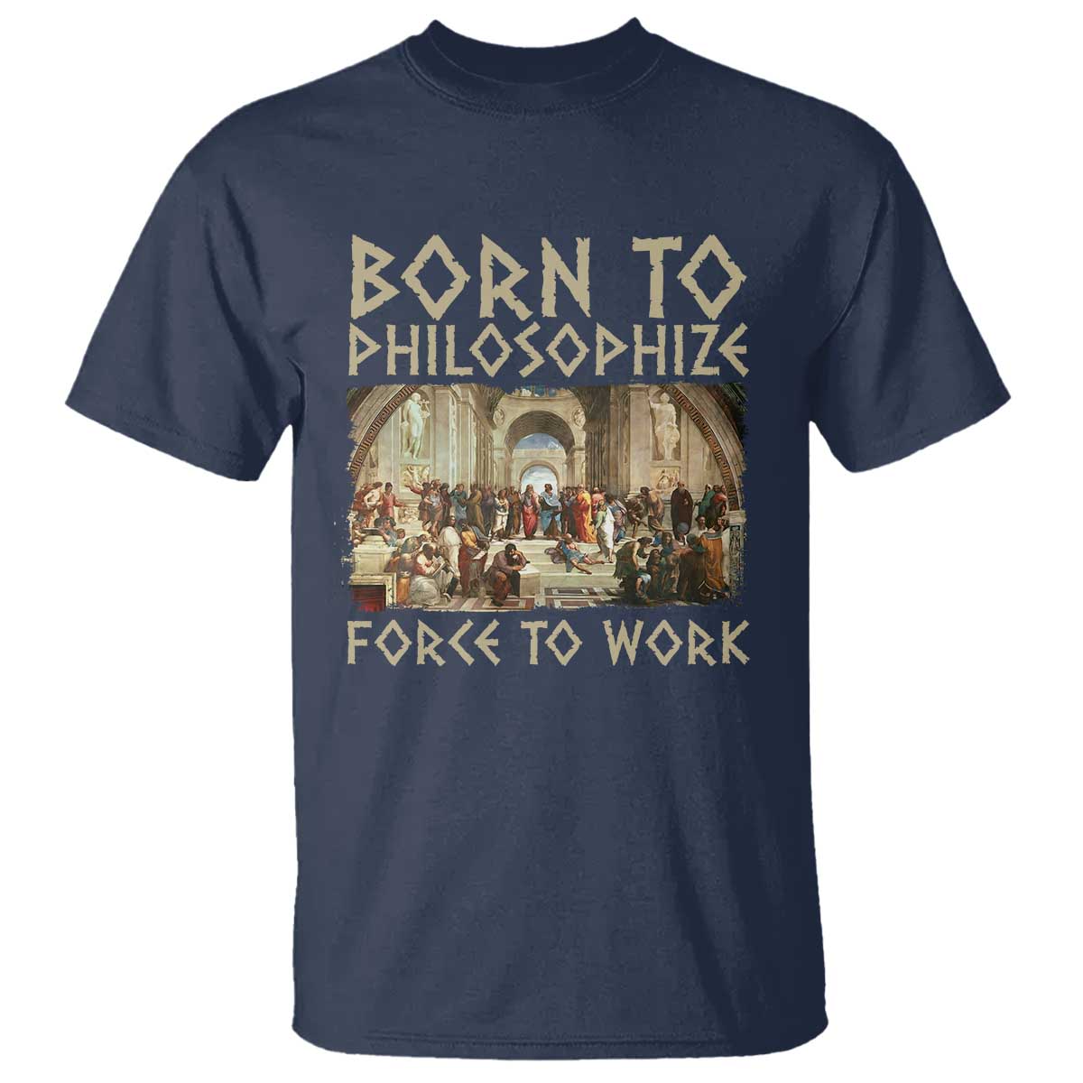 funny-philosopher-t-shirt-born-to-philosophize-forced-to-work-philosophy-the-school-of-athens
