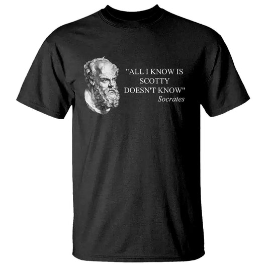 funny-greek-philosophy-socrates-t-shirt-all-i-know-is-scotty-doesnt-know