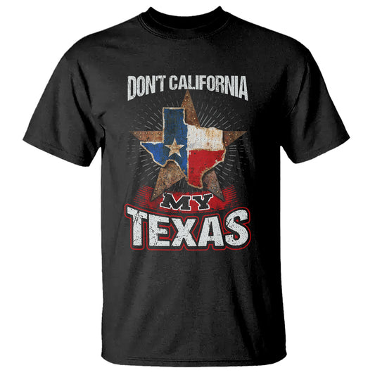 funny-dont-california-my-texas-t-shirt