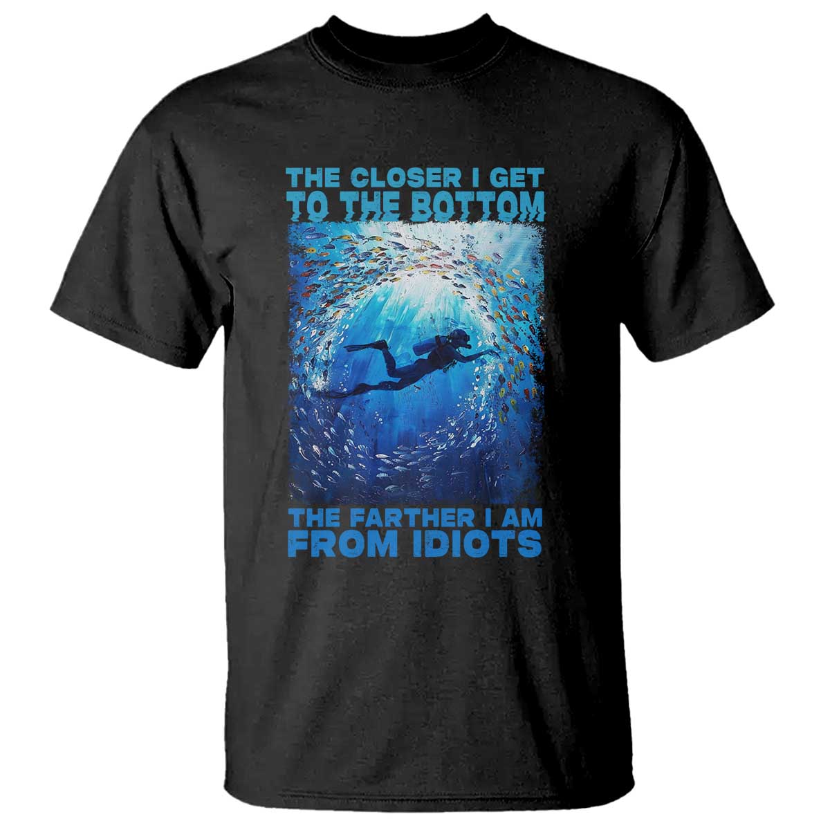 scuba-diving-t-shirt-the-closer-i-get-to-the-bottom-the-farther-i-am-from-idiots