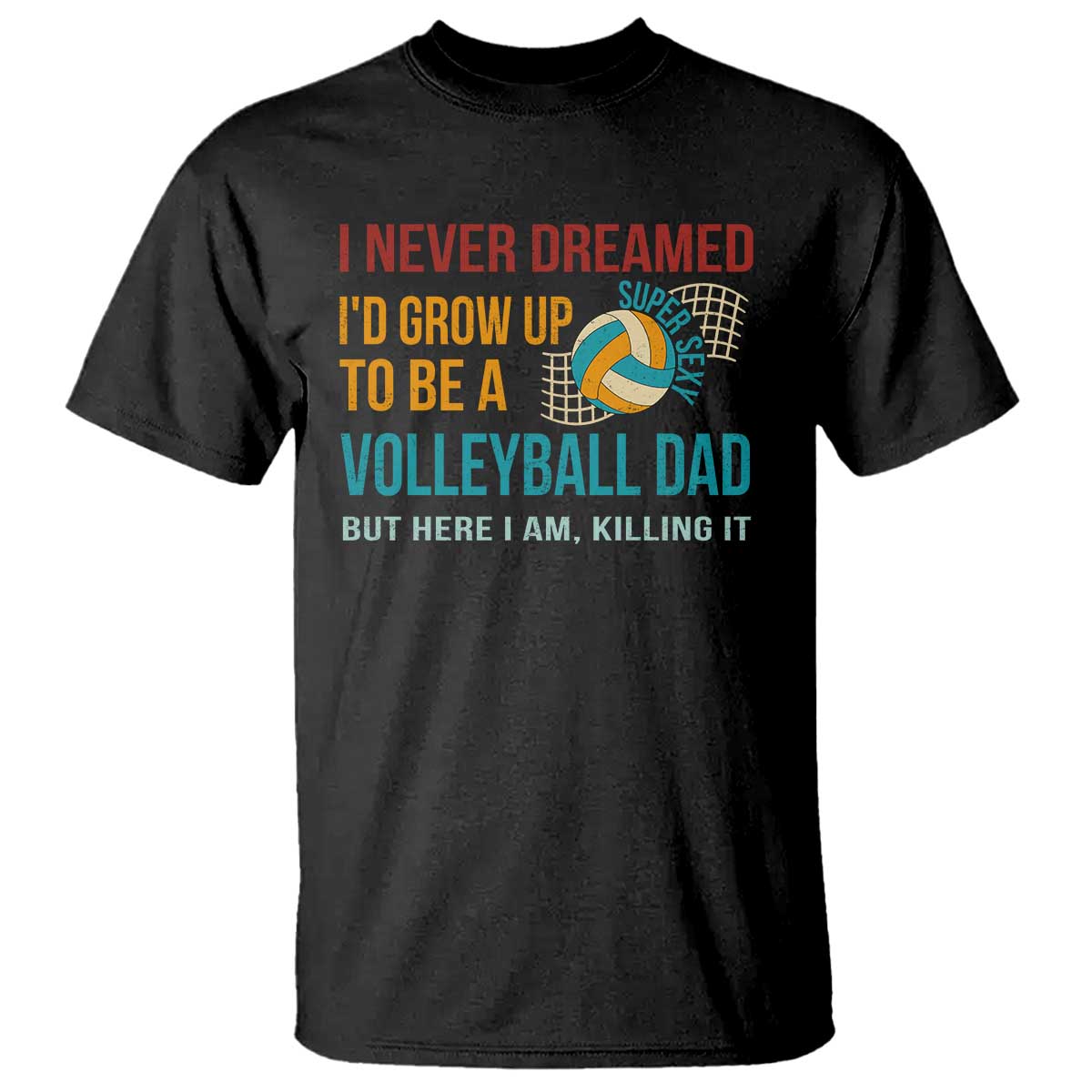 funny-i-never-dreamed-id-grow-up-to-be-sexy-volleyball-dad-t-shirt