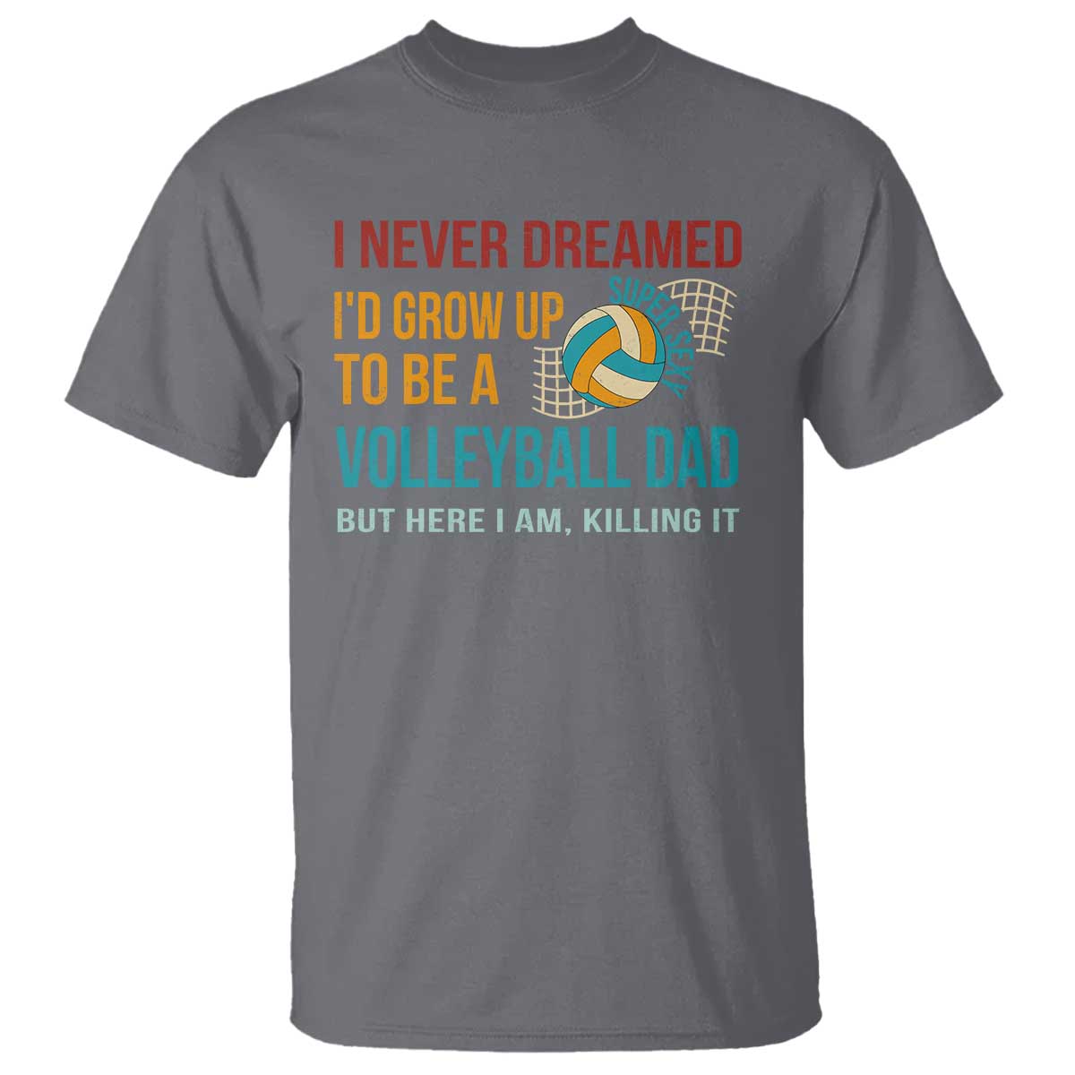 funny-i-never-dreamed-id-grow-up-to-be-sexy-volleyball-dad-t-shirt