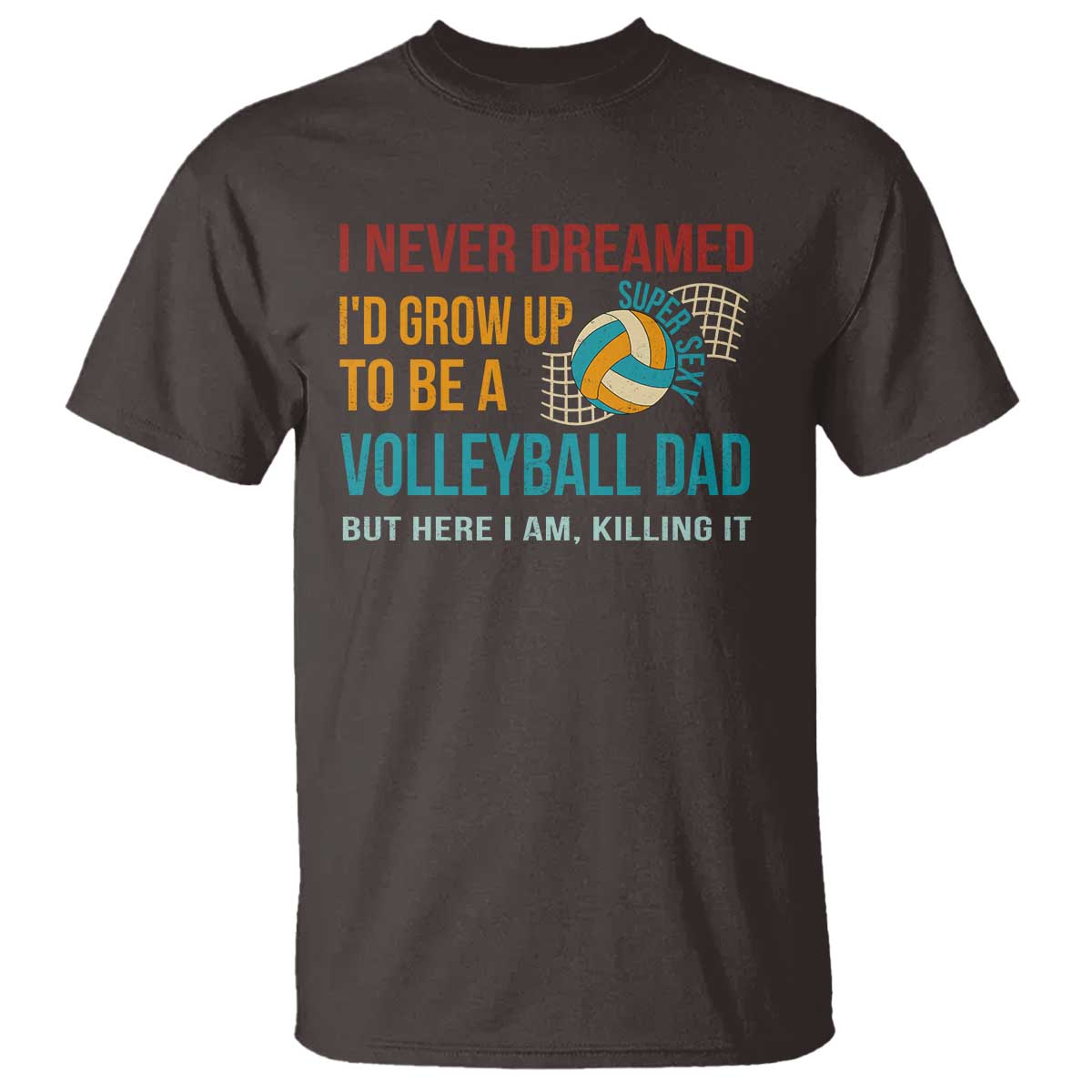 funny-i-never-dreamed-id-grow-up-to-be-sexy-volleyball-dad-t-shirt
