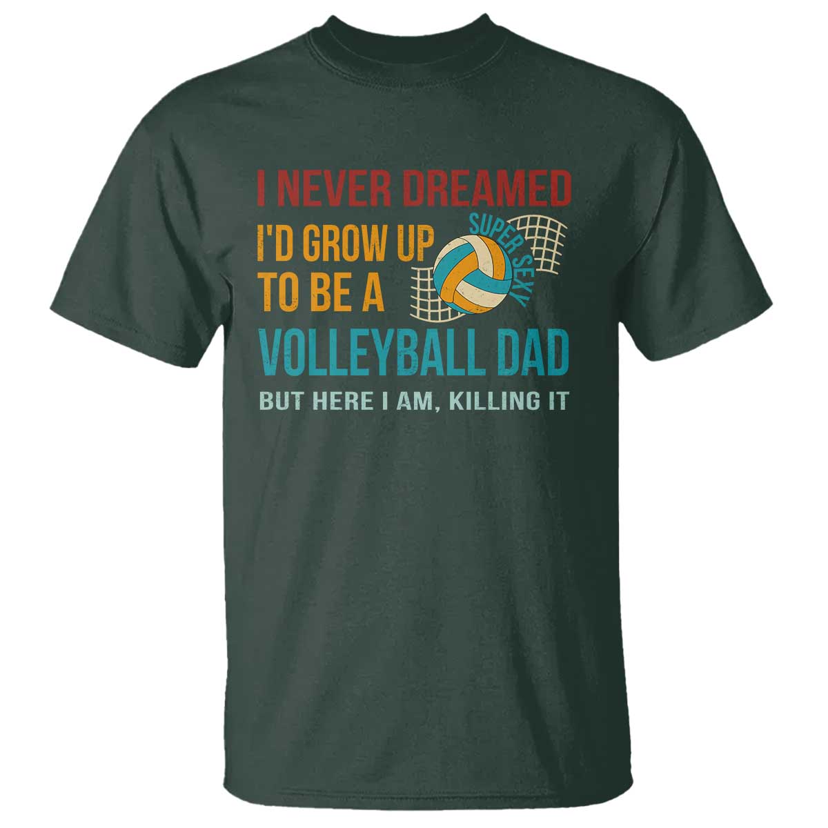 funny-i-never-dreamed-id-grow-up-to-be-sexy-volleyball-dad-t-shirt