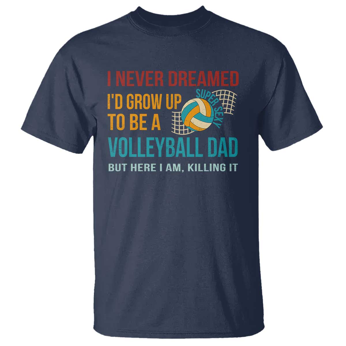 funny-i-never-dreamed-id-grow-up-to-be-sexy-volleyball-dad-t-shirt