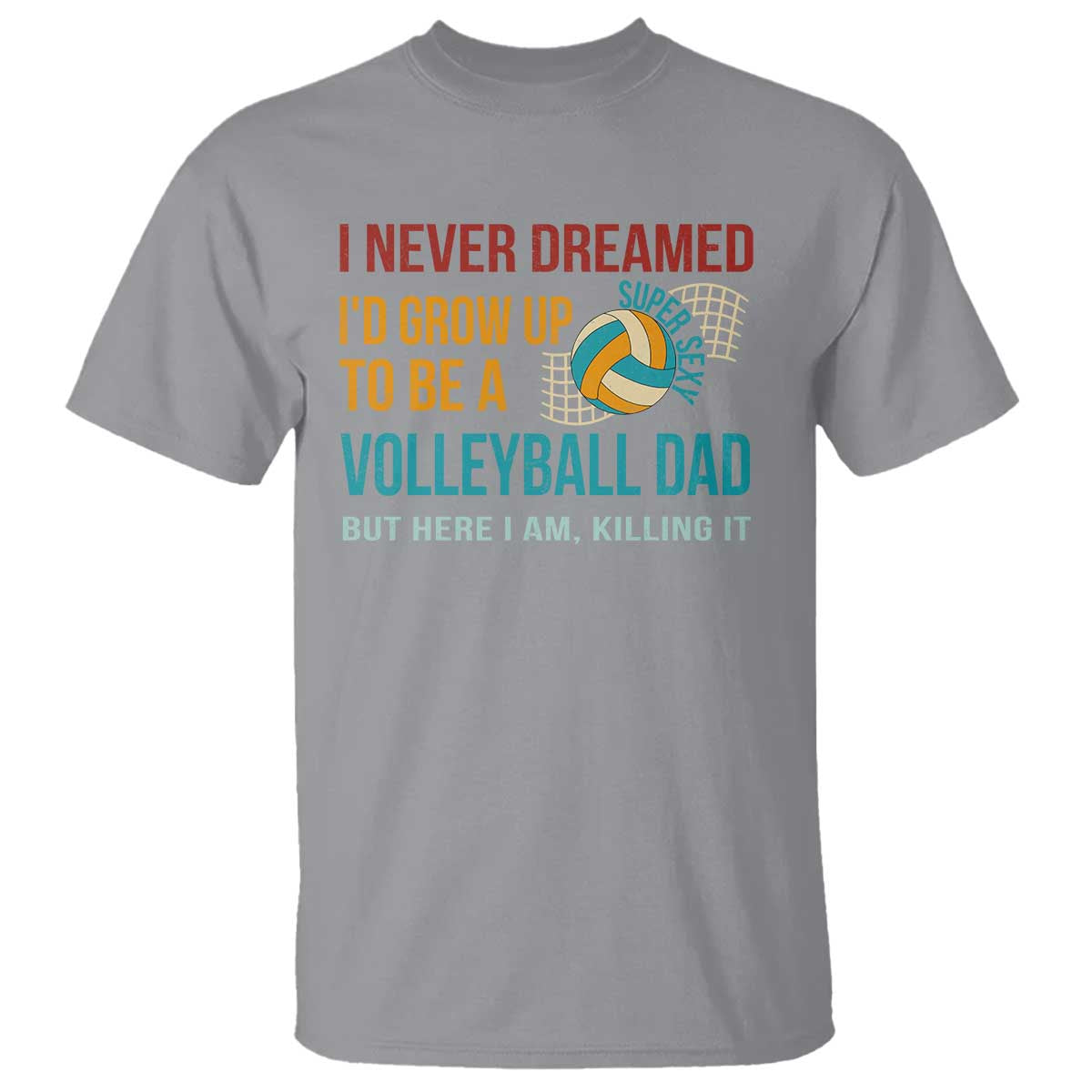 funny-i-never-dreamed-id-grow-up-to-be-sexy-volleyball-dad-t-shirt