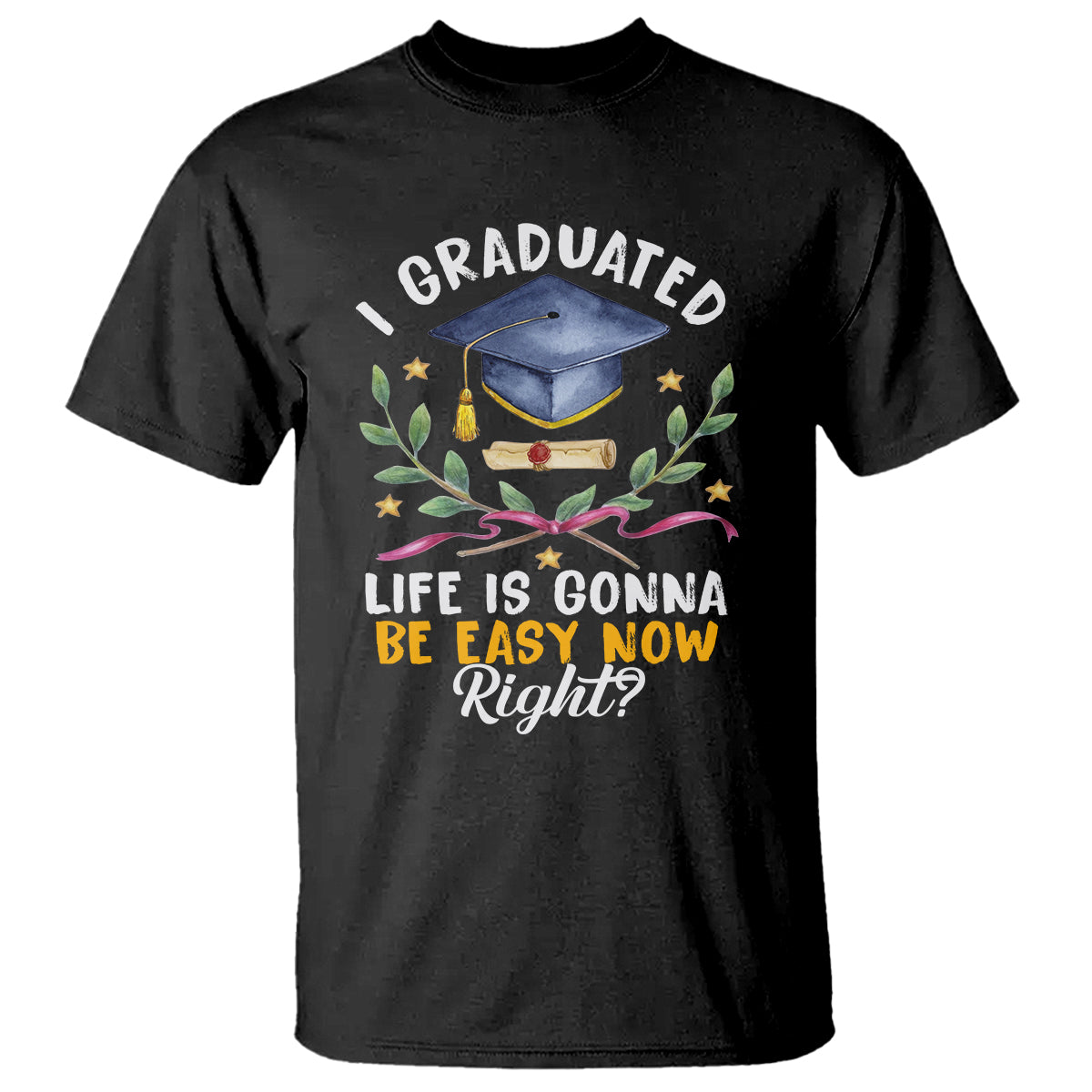 graduation-t-shirt-i-graduated-life-is-gonna-be-easy-now-right