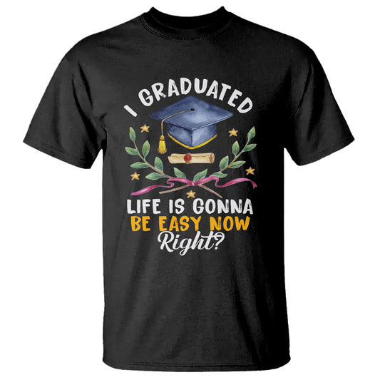 graduation-t-shirt-i-graduated-life-is-gonna-be-easy-now-right