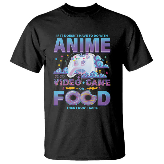 if-it-doesnt-have-to-do-with-anime-video-games-or-food-i-dont-care-t-shirt