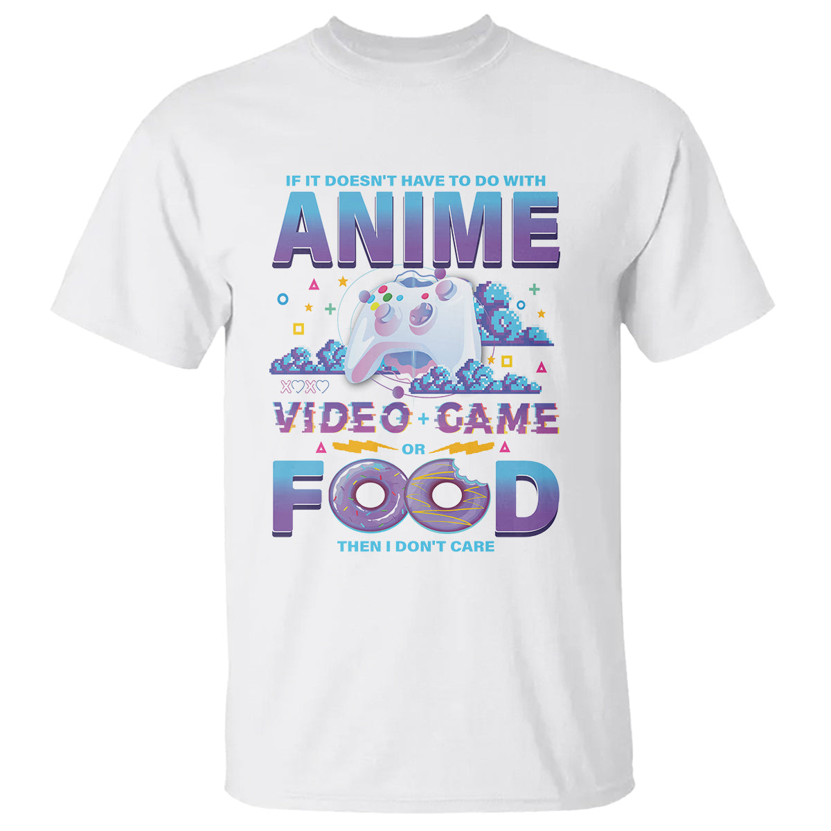 if-it-doesnt-have-to-do-with-anime-video-games-or-food-i-dont-care-t-shirt