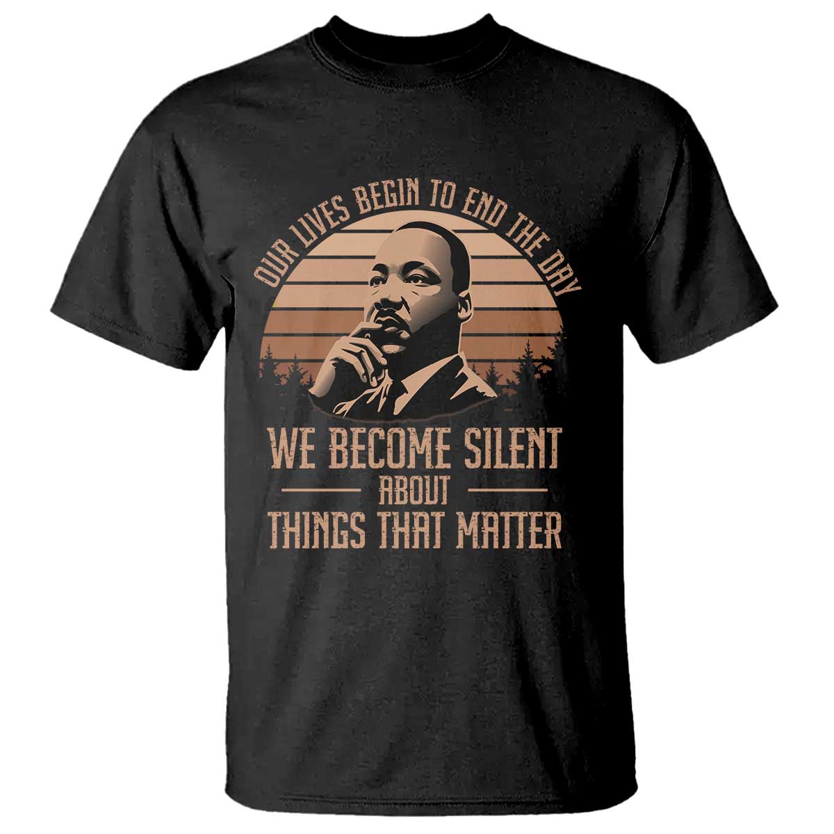 martin-luther-king-jr-t-shirt-our-lives-begin-to-end-the-day-we-become-silent-about-things-that-matter