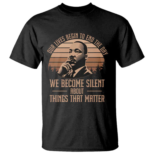 martin-luther-king-jr-t-shirt-our-lives-begin-to-end-the-day-we-become-silent-about-things-that-matter