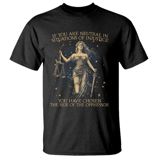 lady-justice-t-shirt-if-you-are-neutral-in-situations-of-injustice-you-have-chosen-the-side-of-the-oppressor