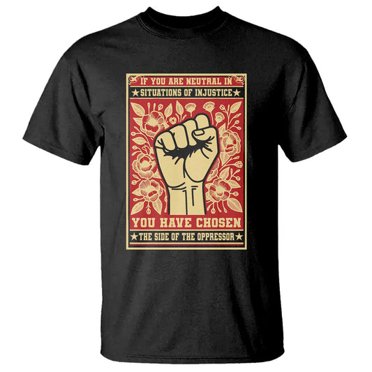social-justice-t-shirt-if-you-are-neutral-in-situations-of-injustice-you-have-chosen-the-side-of-the-oppressor