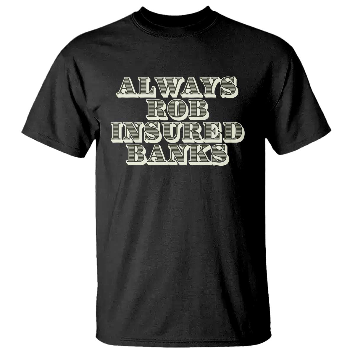 funny-joke-always-rob-insured-banks-t-shirt
