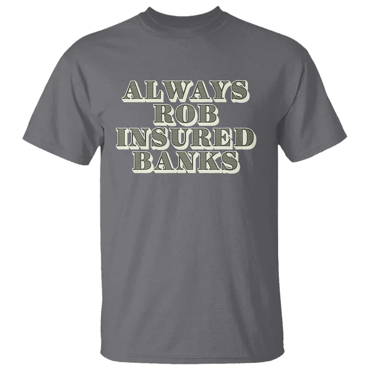 funny-joke-always-rob-insured-banks-t-shirt
