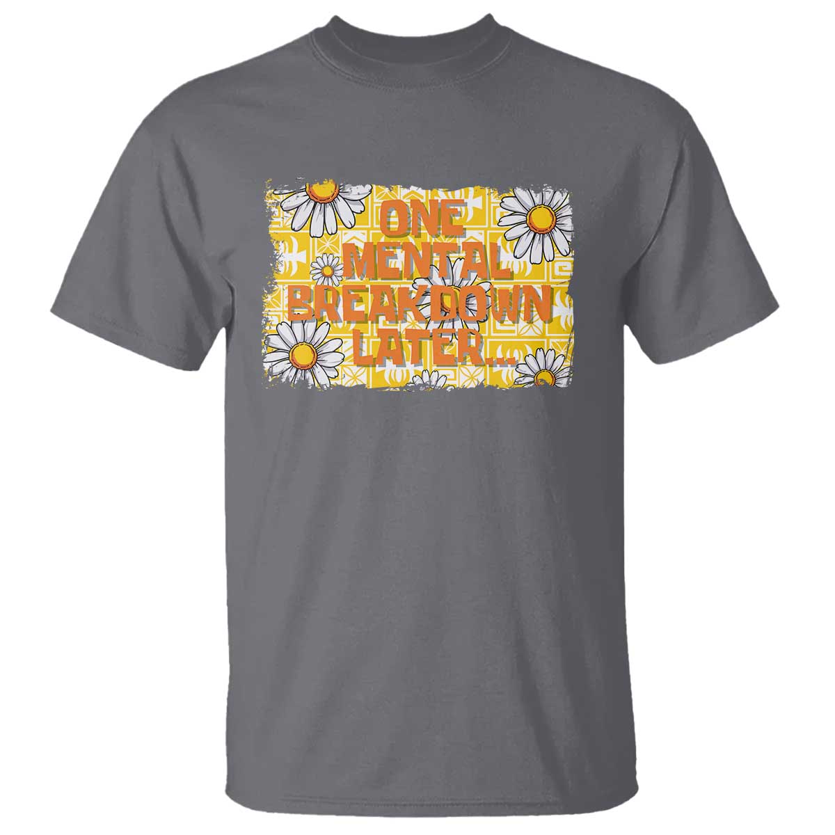 funny-one-mental-breakdown-later-t-shirt-daisy-mental-health
