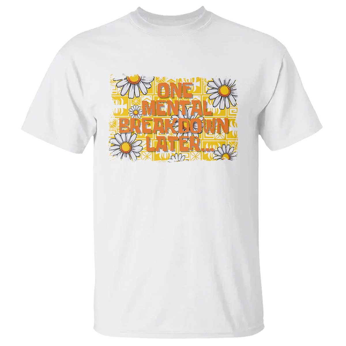 funny-one-mental-breakdown-later-t-shirt-daisy-mental-health