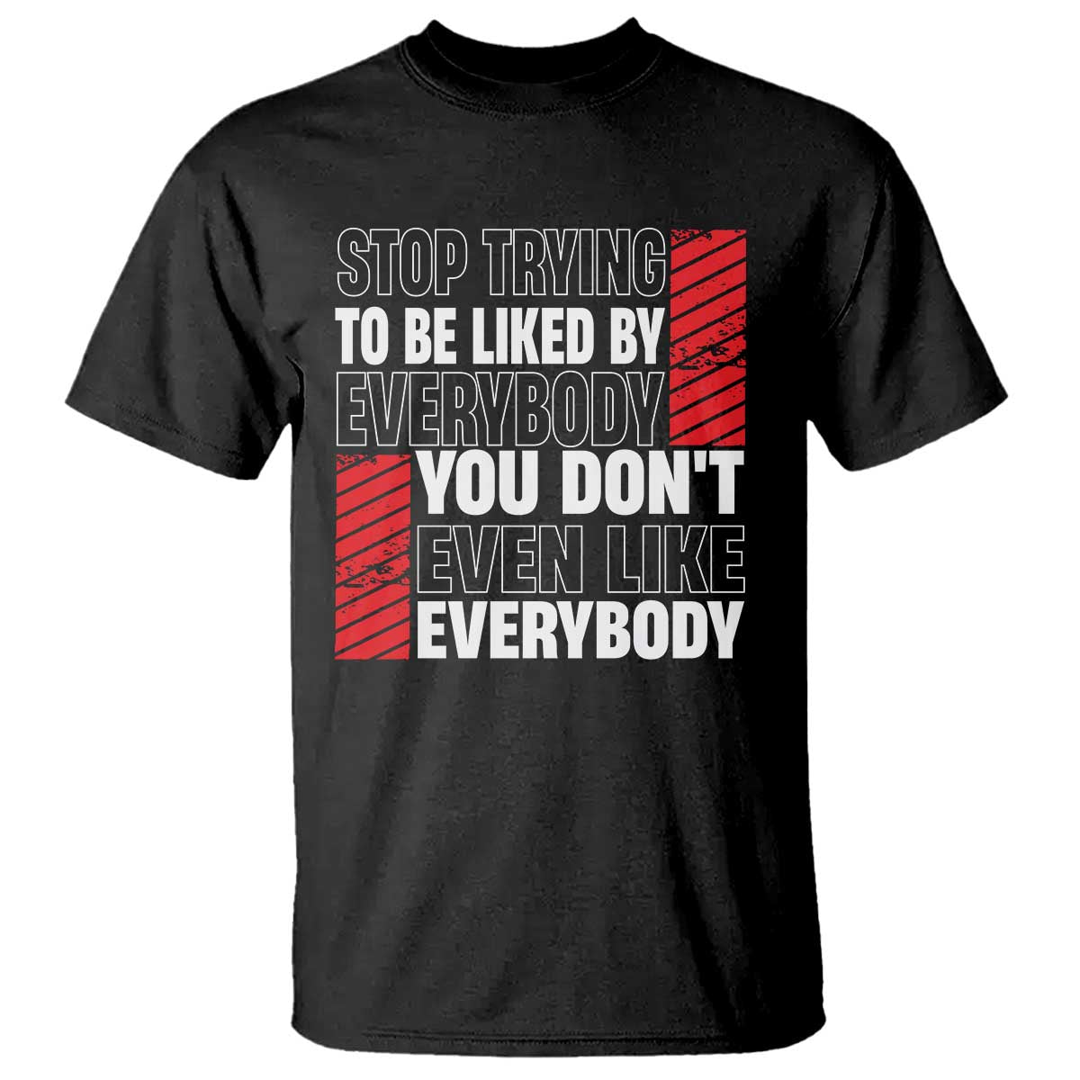 stop-trying-to-be-liked-by-everybody-t-shirt