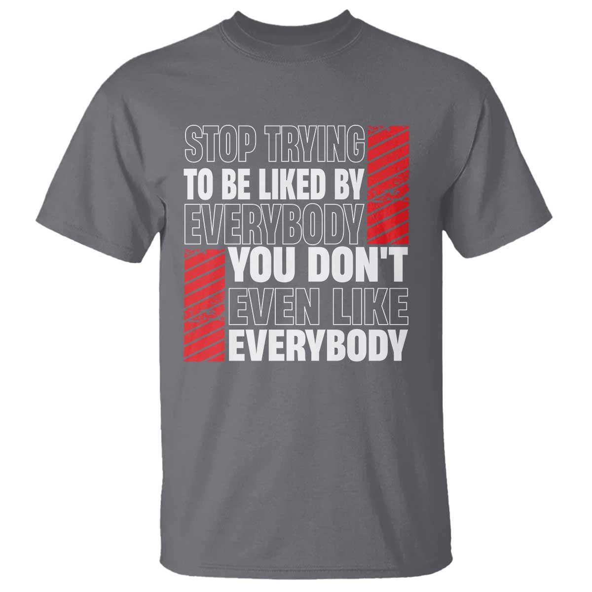 stop-trying-to-be-liked-by-everybody-t-shirt
