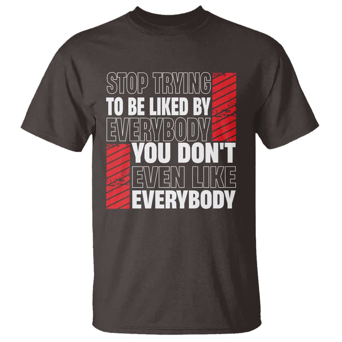 stop-trying-to-be-liked-by-everybody-t-shirt