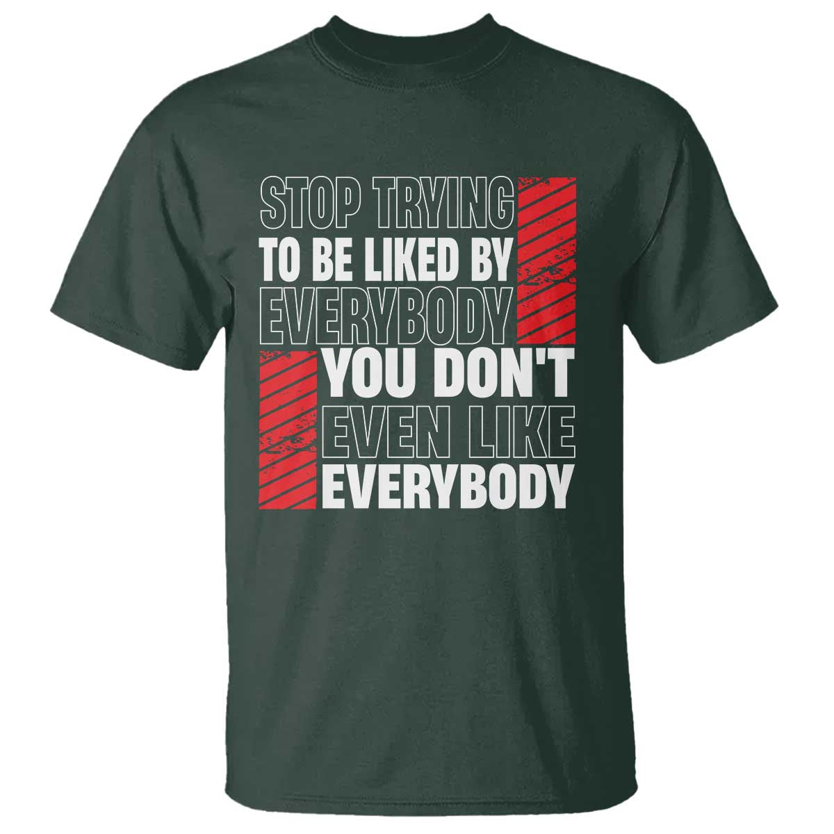 stop-trying-to-be-liked-by-everybody-t-shirt