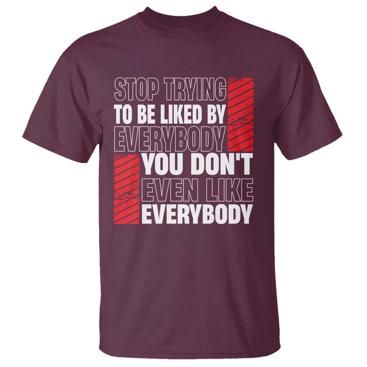 stop-trying-to-be-liked-by-everybody-t-shirt