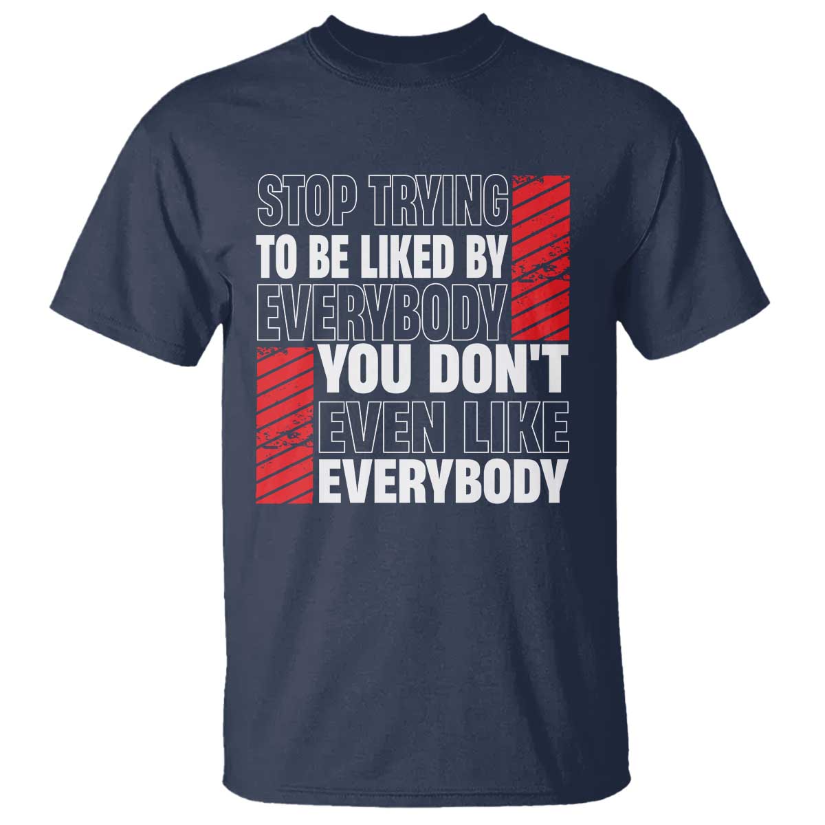 stop-trying-to-be-liked-by-everybody-t-shirt