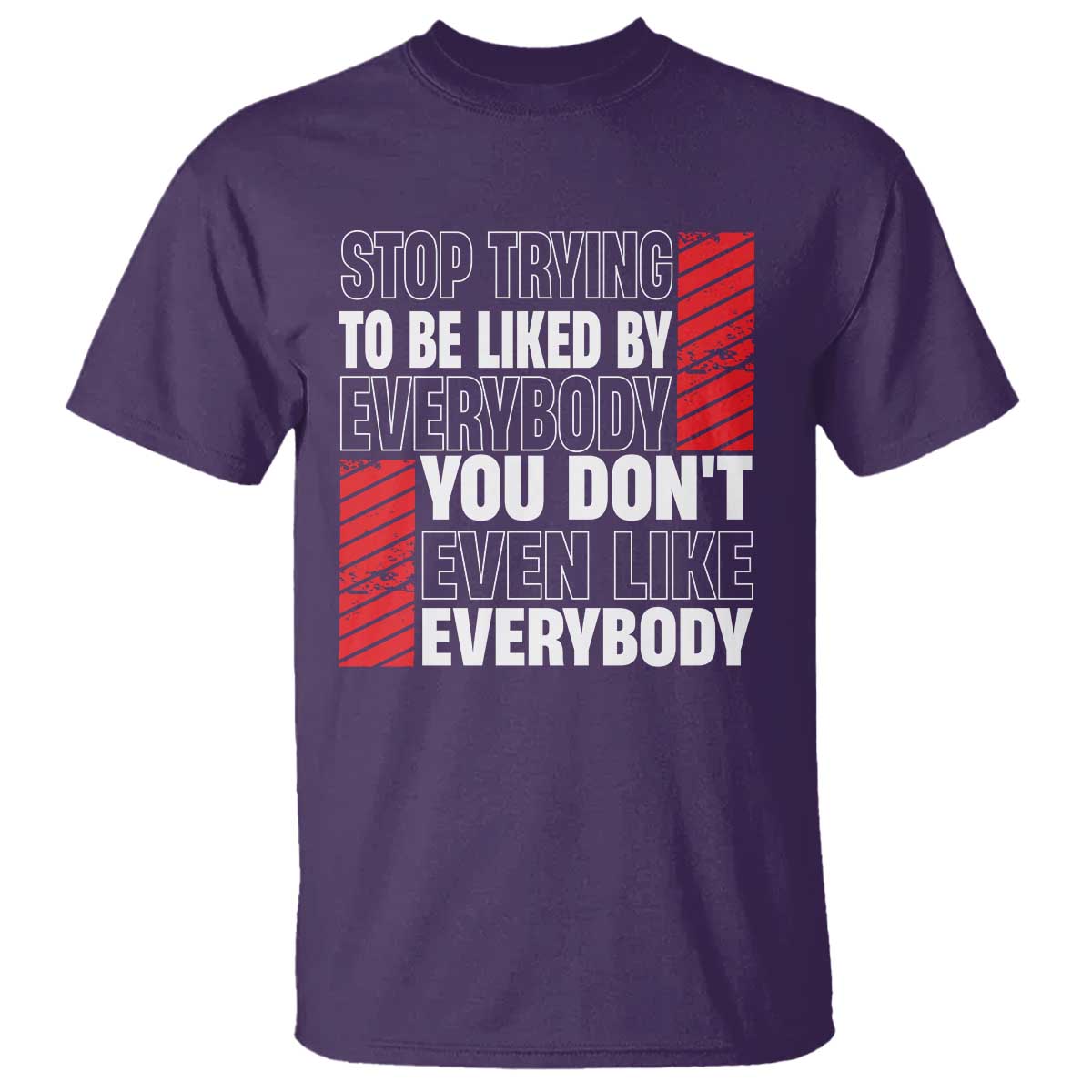 stop-trying-to-be-liked-by-everybody-t-shirt