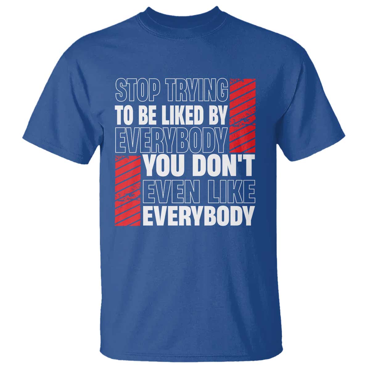 stop-trying-to-be-liked-by-everybody-t-shirt