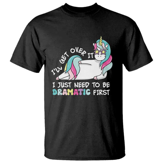 funny-unicorn-ill-get-over-it-i-just-need-to-be-dramatic-t-shirt