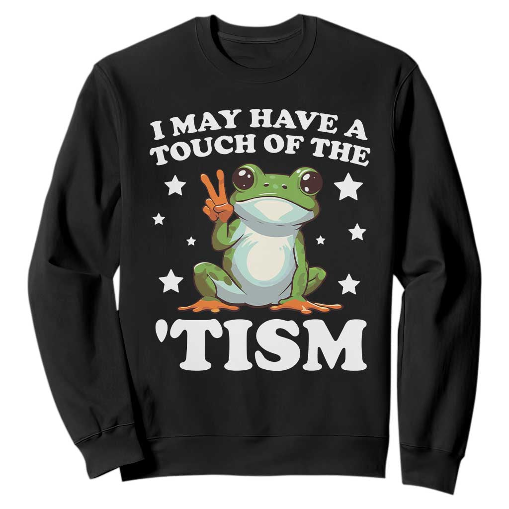 Funny I May Have A Touch Of The 'Tism Sweatshirt