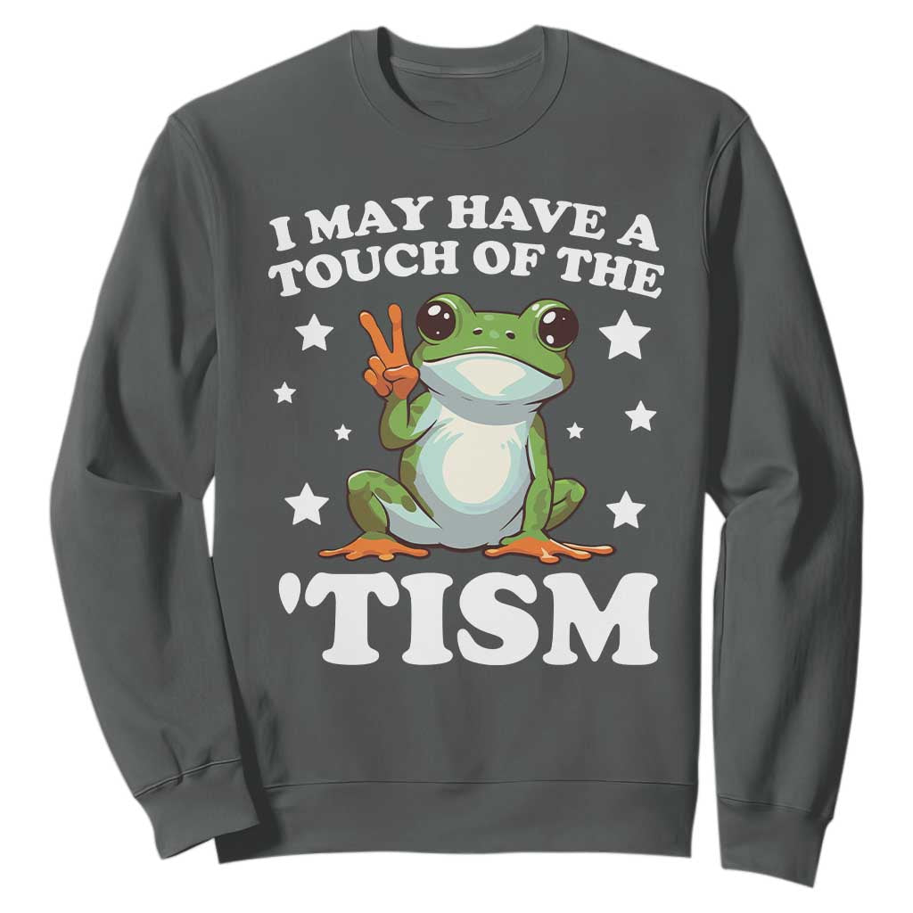 Funny I May Have A Touch Of The 'Tism Sweatshirt