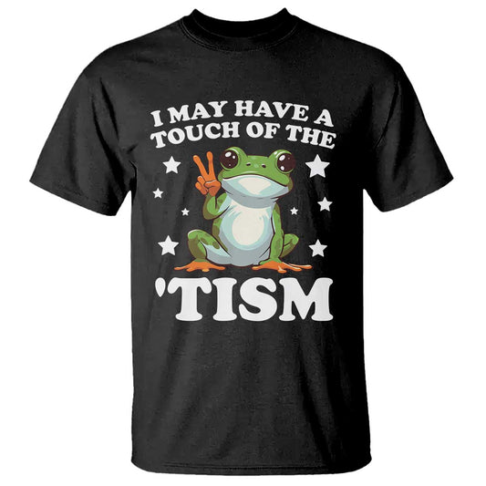 Funny I May Have A Touch Of The 'Tism T Shirt
