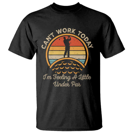 funny-golf-t-shirt-cant-work-today-im-feeling-a-little-under-par