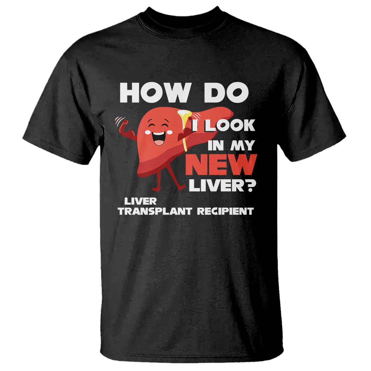 liver-transplant-recipient-t-shirt-how-do-i-look-in-my-new-liver