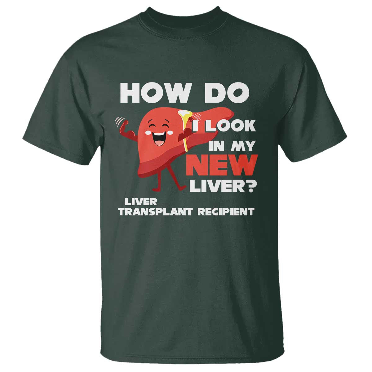 liver-transplant-recipient-t-shirt-how-do-i-look-in-my-new-liver
