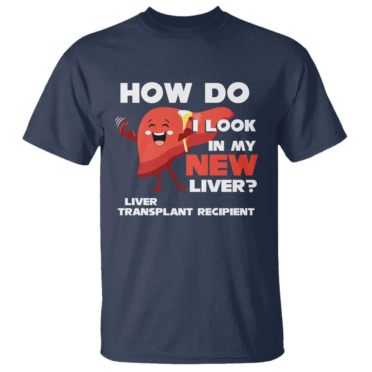 liver-transplant-recipient-t-shirt-how-do-i-look-in-my-new-liver