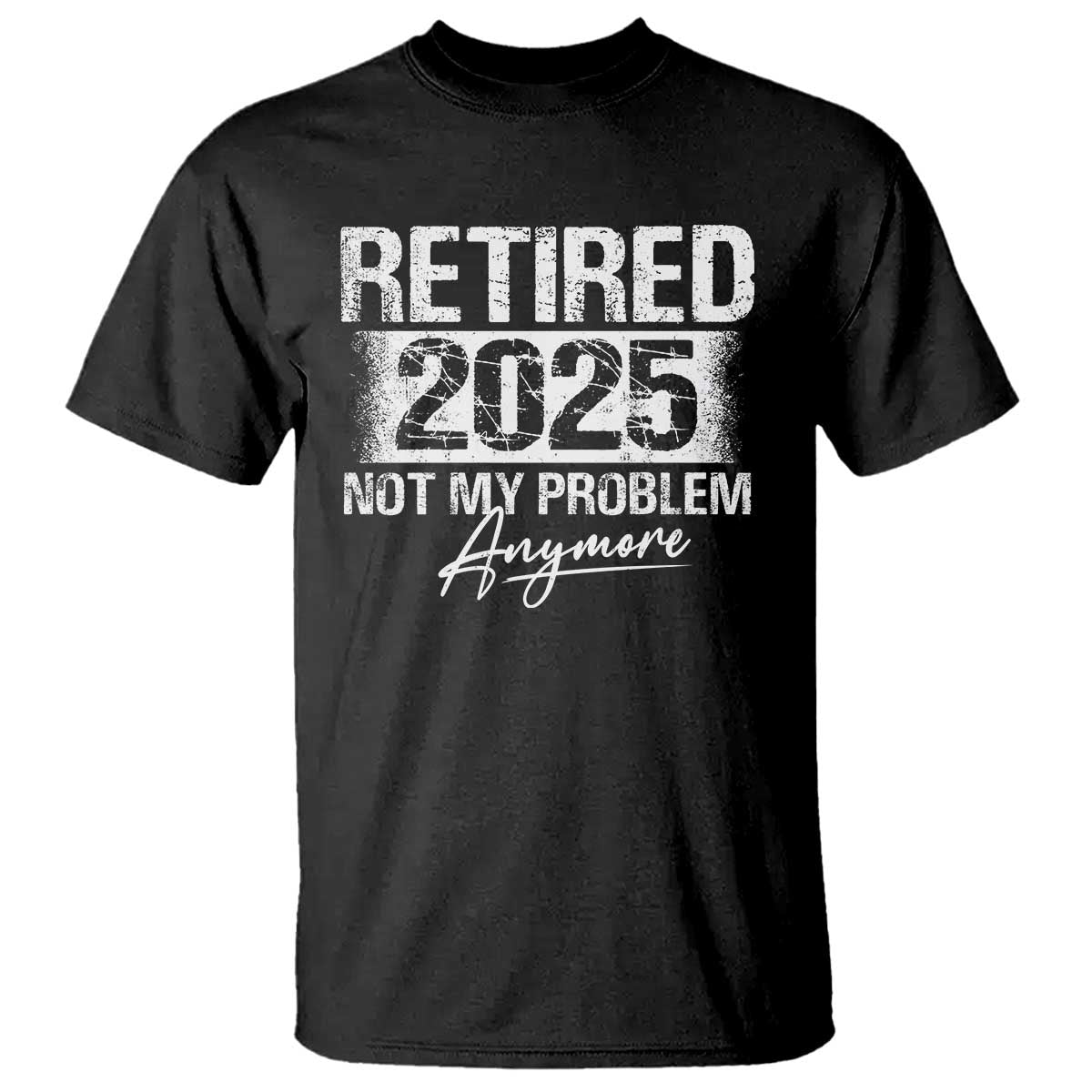 retirement-2025-t-shirt-retired-not-my-problem-anymore