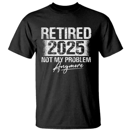 retirement-2025-t-shirt-retired-not-my-problem-anymore