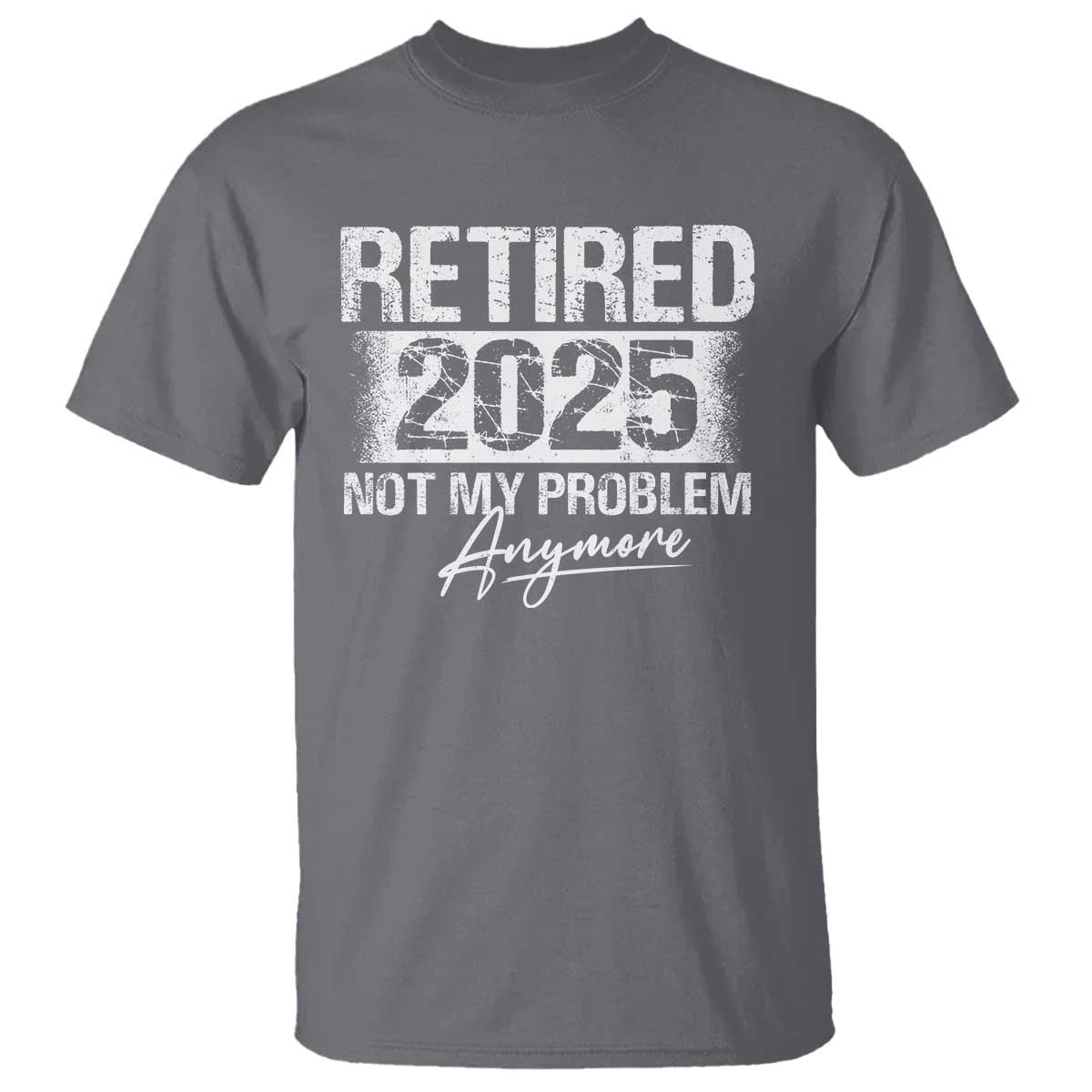 retirement-2025-t-shirt-retired-not-my-problem-anymore