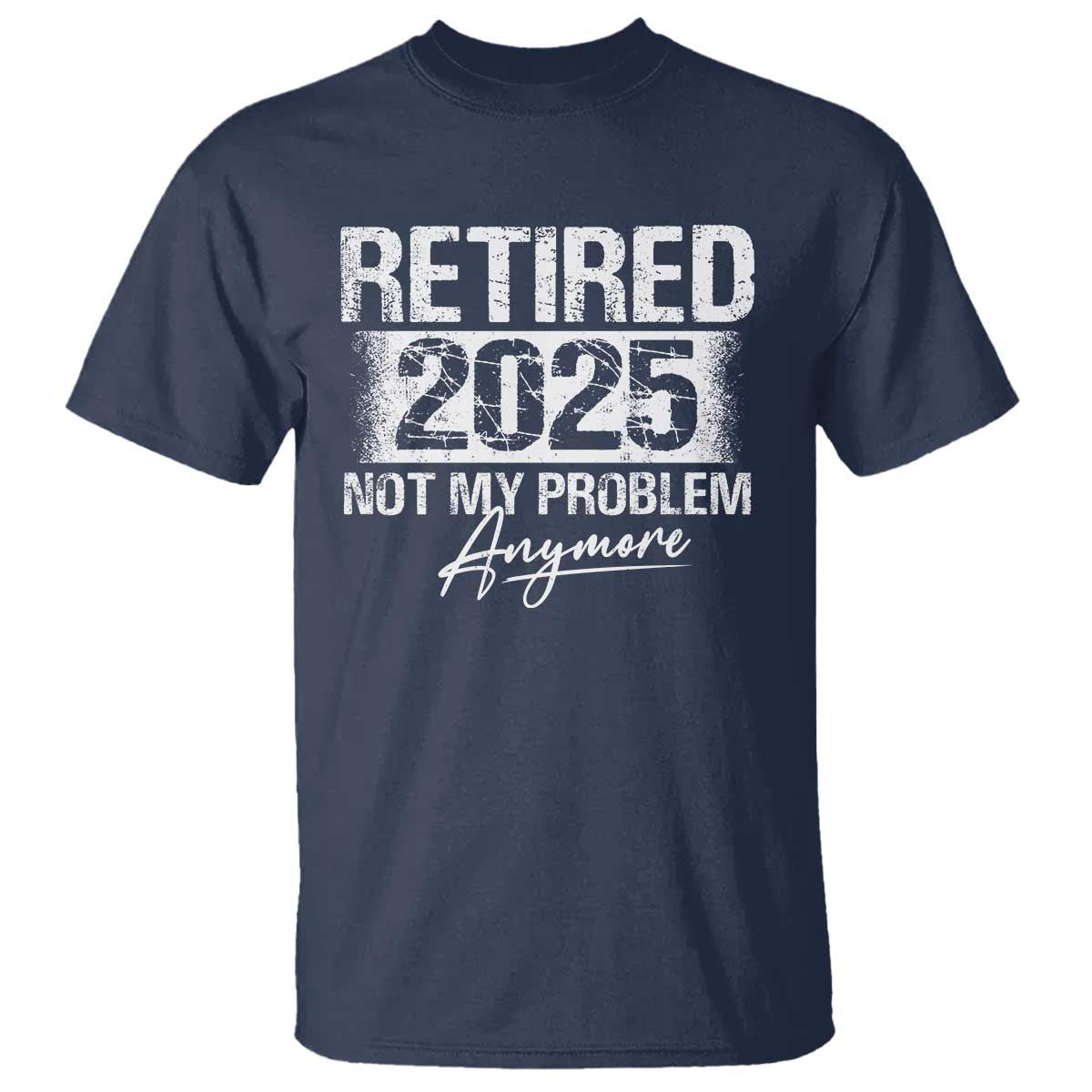 retirement-2025-t-shirt-retired-not-my-problem-anymore