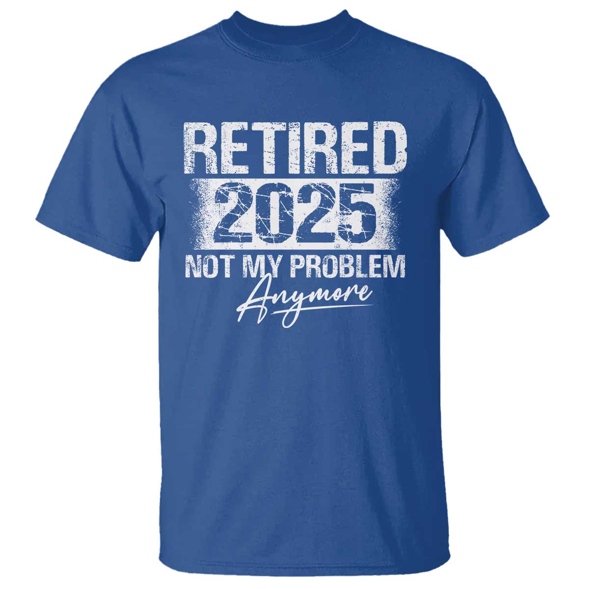 retirement-2025-t-shirt-retired-not-my-problem-anymore