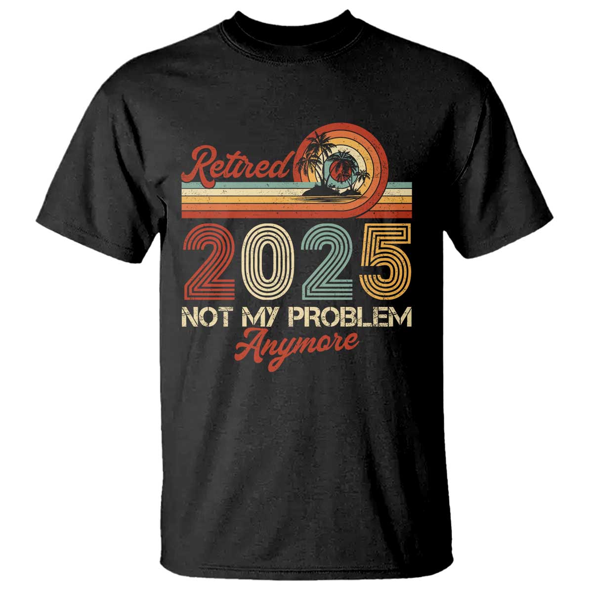 retirement-2025-t-shirt-retired-not-my-problem-anymore-retro