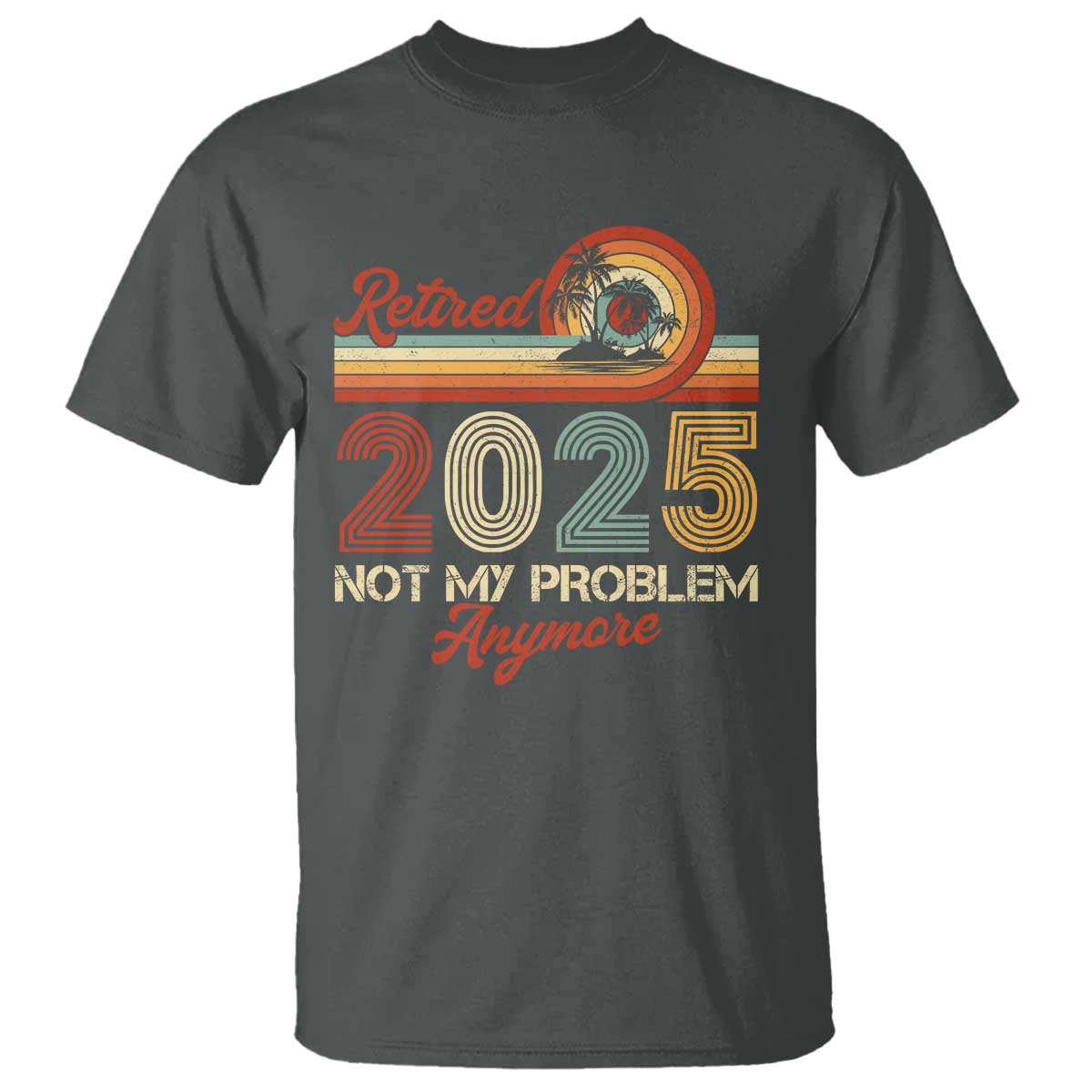 retirement-2025-t-shirt-retired-not-my-problem-anymore-retro