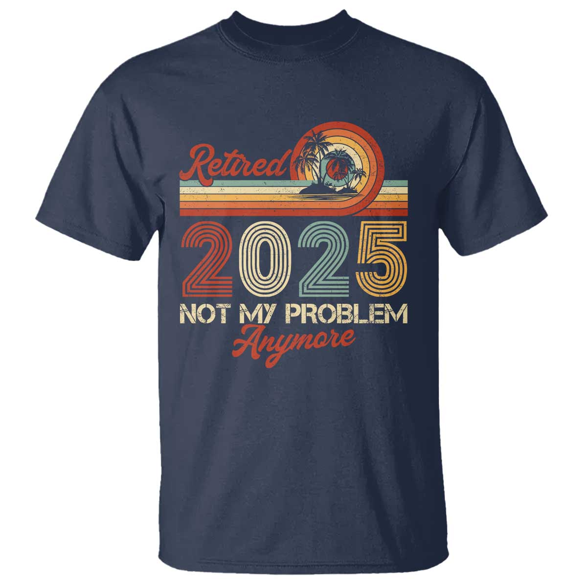 retirement-2025-t-shirt-retired-not-my-problem-anymore-retro